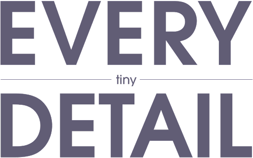 Every Tiny Detail